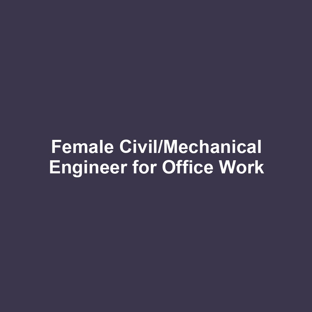 Female Civil/Mechanical Engineer for Office Work
