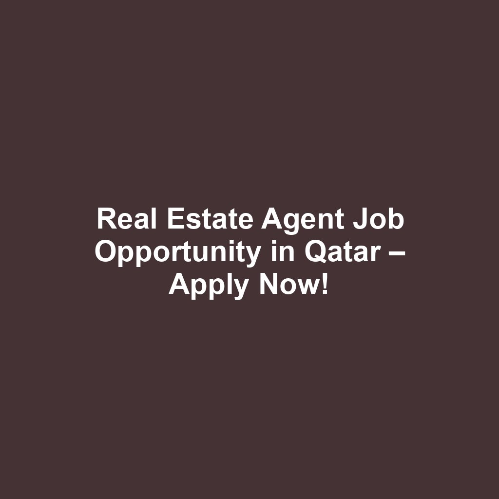 Real Estate Agent Job Opportunity in Qatar – Apply Now!