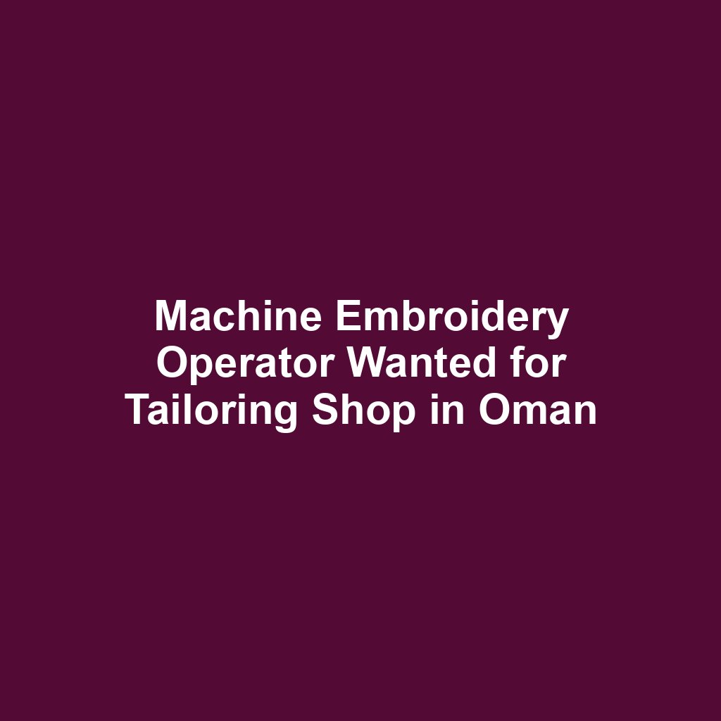 Machine Embroidery Operator Wanted for Tailoring Shop in Oman