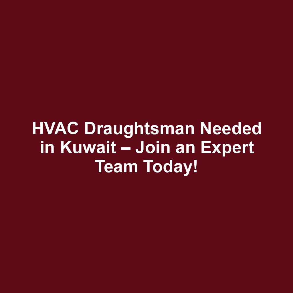 HVAC Draughtsman Needed in Kuwait – Join an Expert Team Today!
