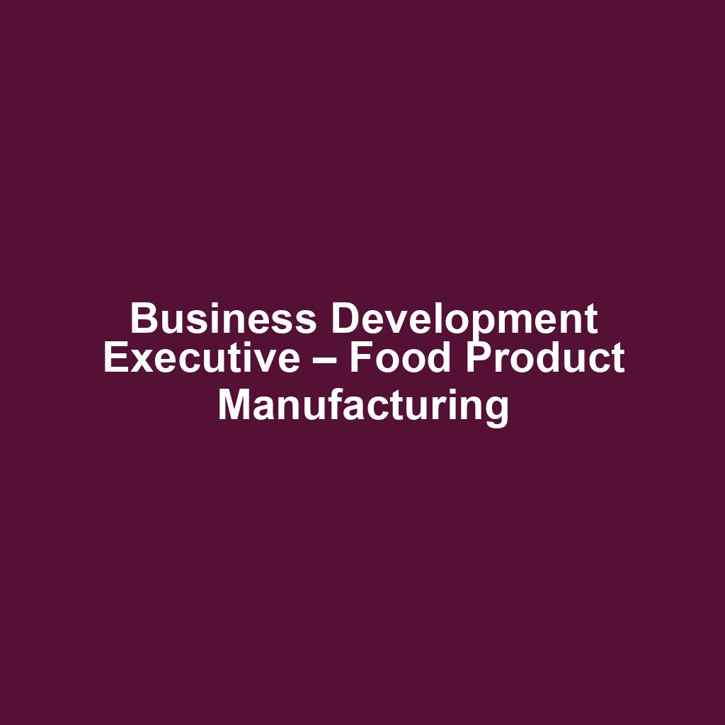 Business Development Executive – Food Product Manufacturing