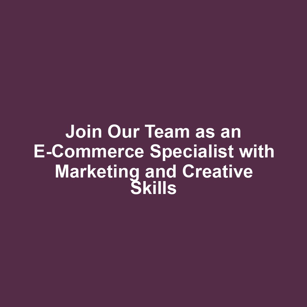 Join Our Team as an E-Commerce Specialist with Marketing and Creative Skills