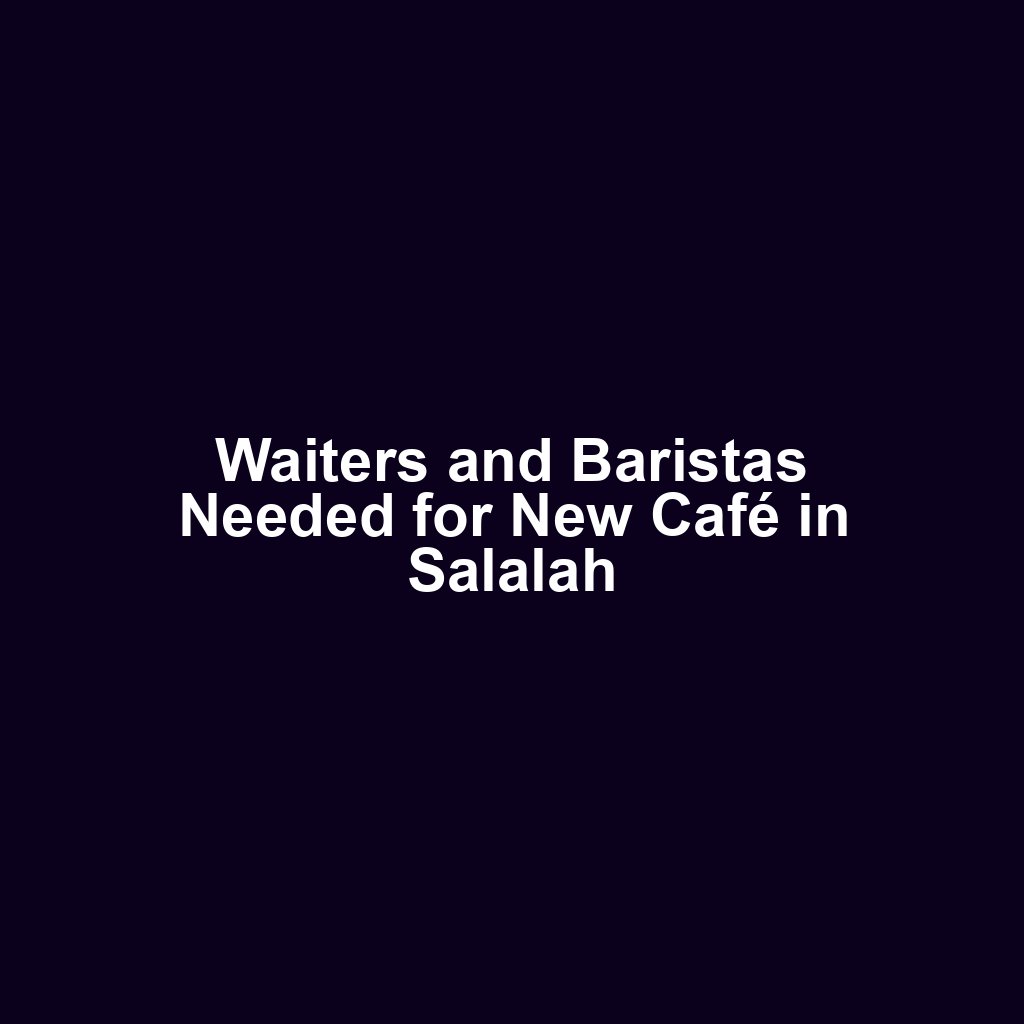 Waiters and Baristas Needed for New Café in Salalah
