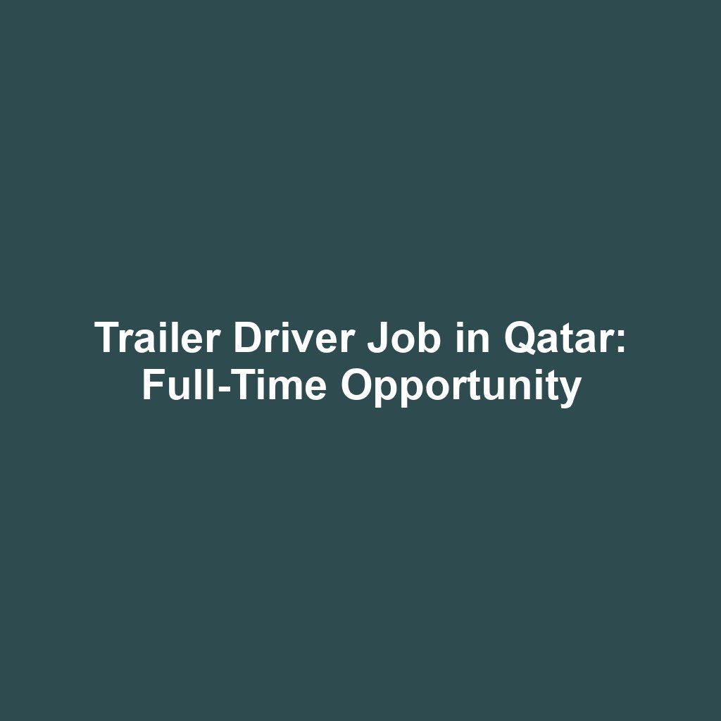 Trailer Driver Job in Qatar: Full-Time Opportunity