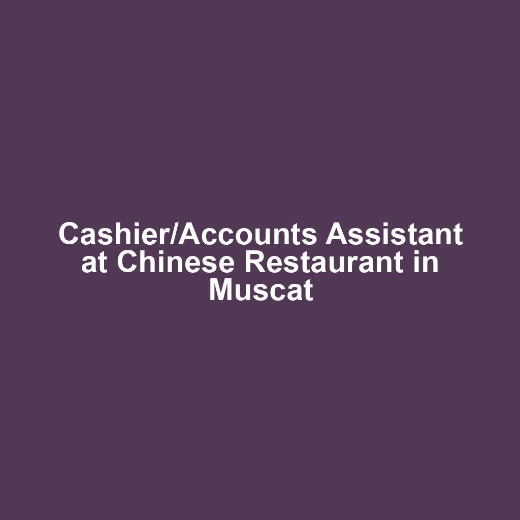 Cashier/Accounts Assistant at Chinese Restaurant in Muscat