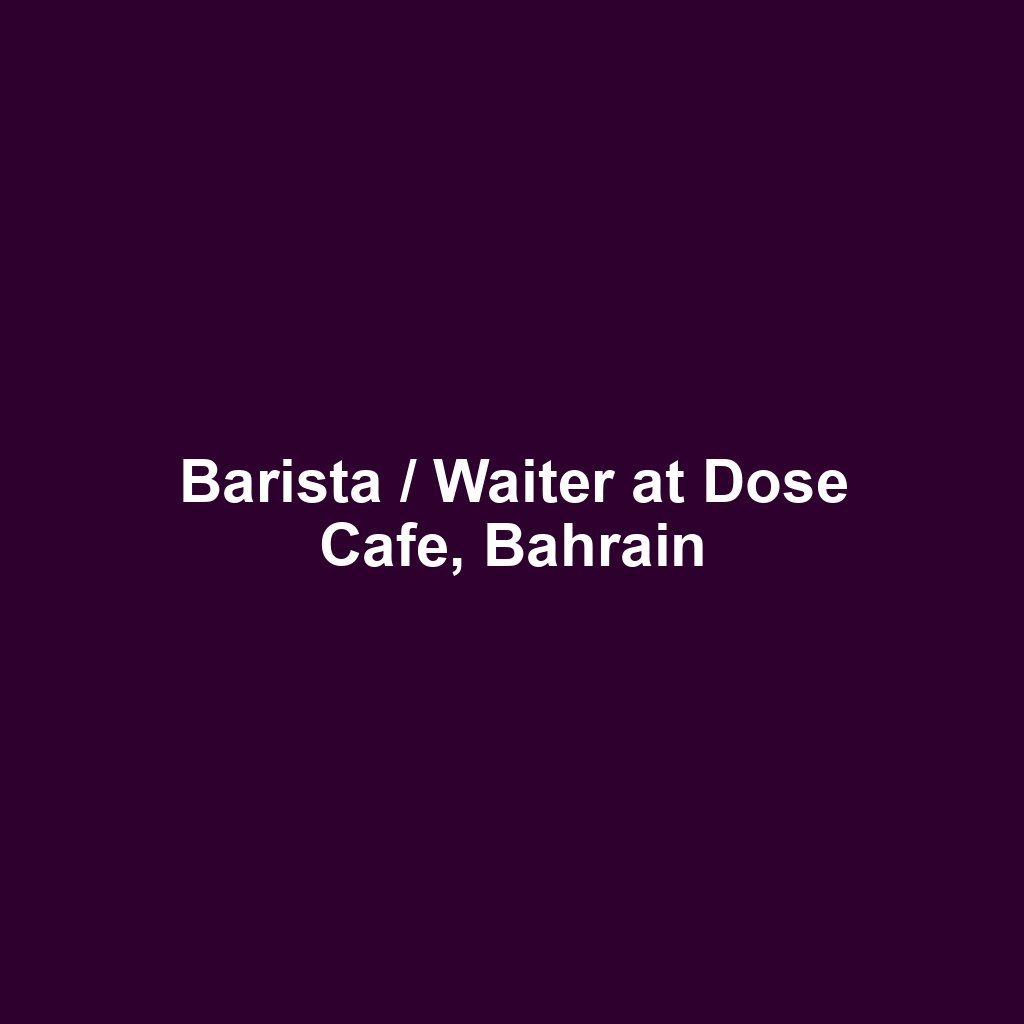 Barista / Waiter at Dose Cafe, Bahrain