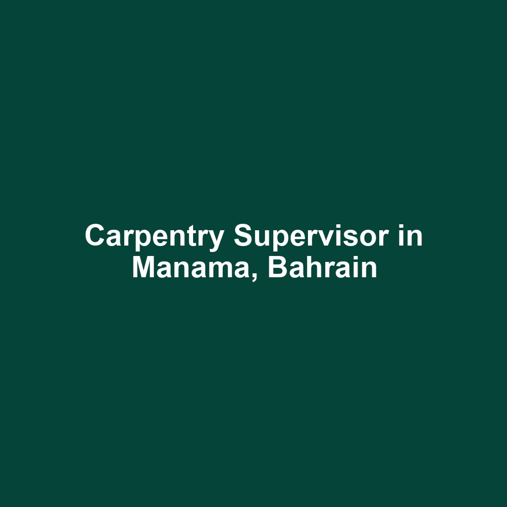 Carpentry Supervisor in Manama, Bahrain