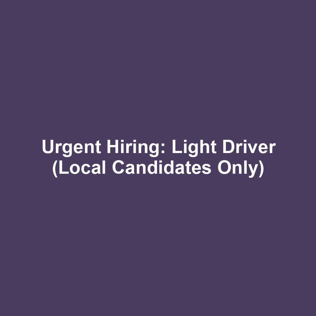 Urgent Hiring: Light Driver (Local Candidates Only)