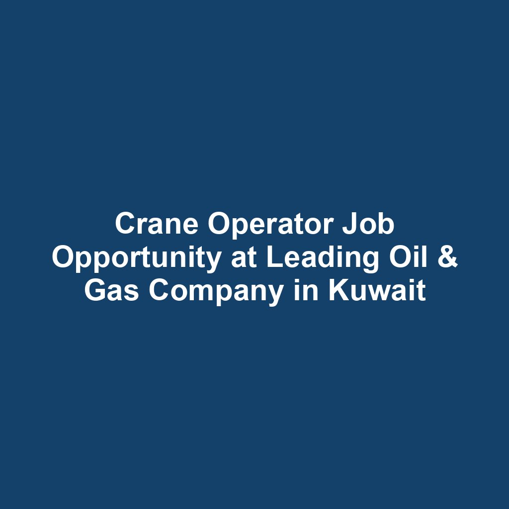 Crane Operator Job Opportunity at Leading Oil & Gas Company in Kuwait