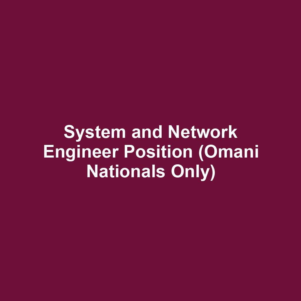 System and Network Engineer Position (Omani Nationals Only)