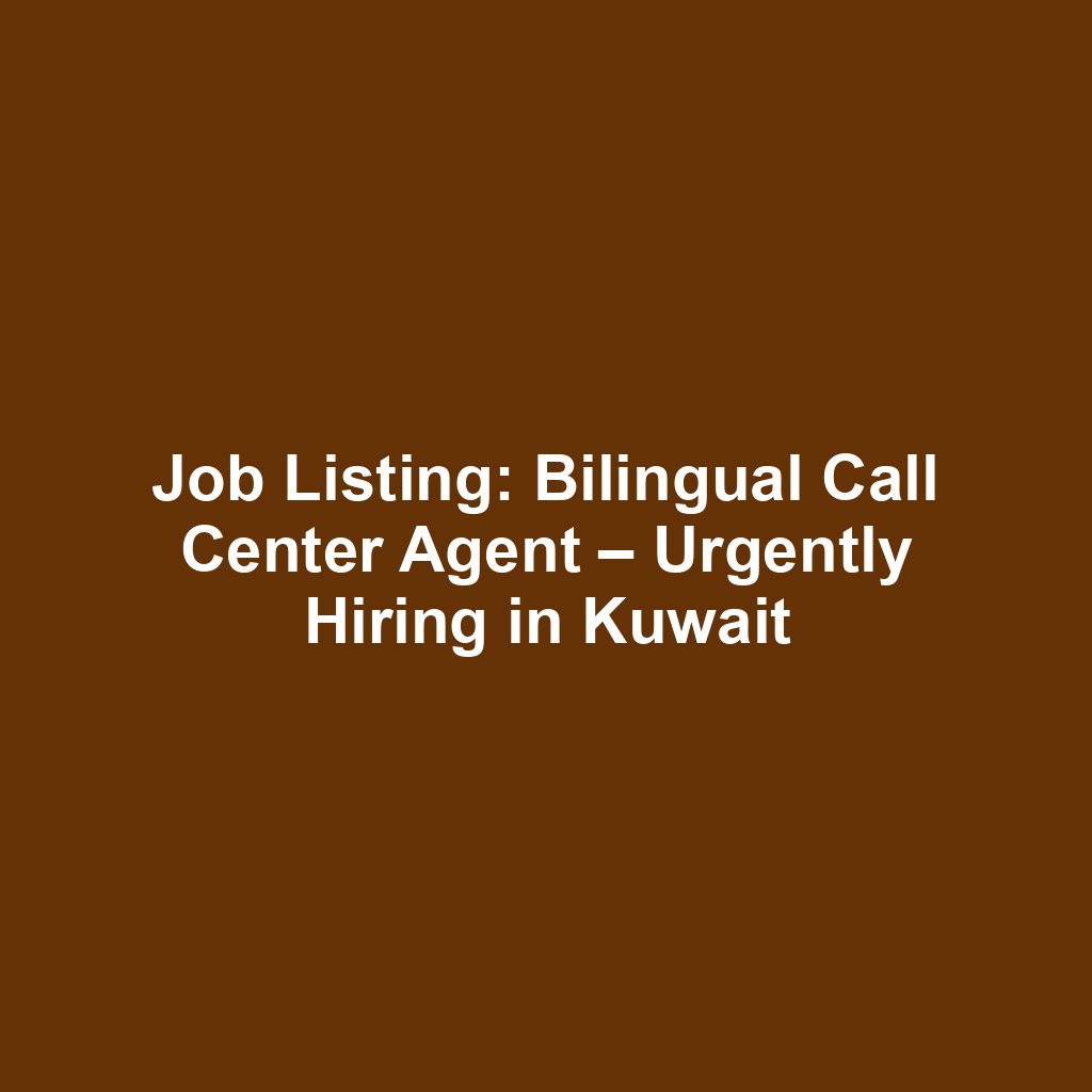 Job Listing: Bilingual Call Center Agent – Urgently Hiring in Kuwait