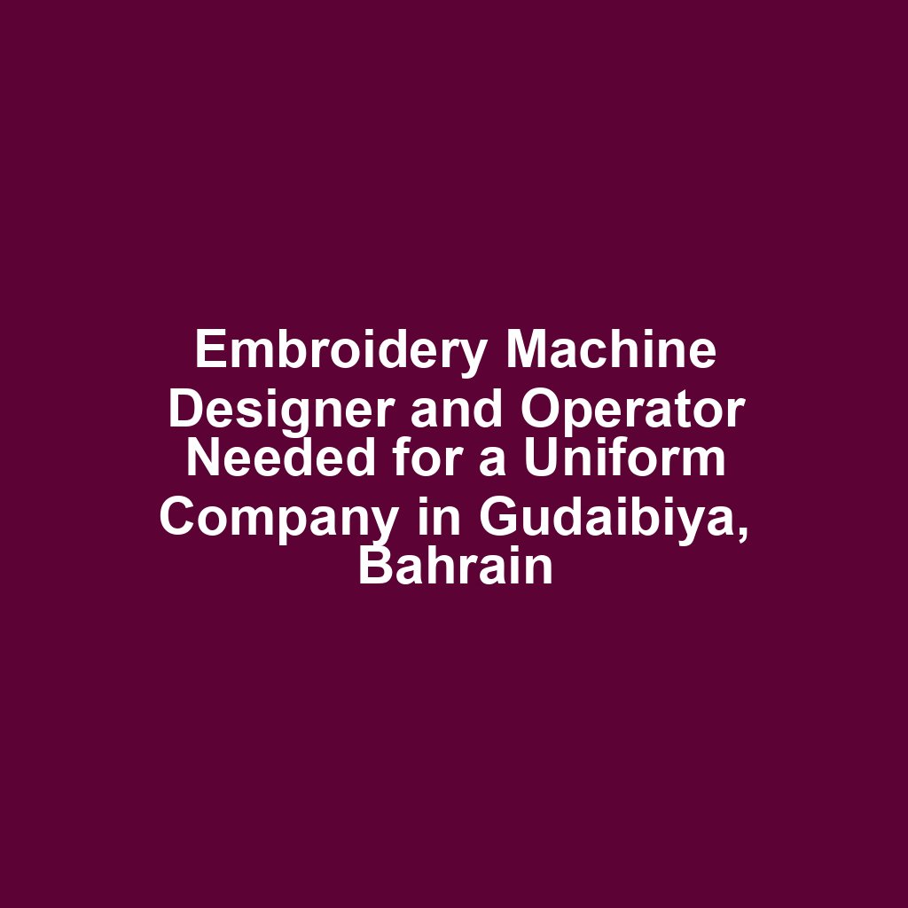 Embroidery Machine Designer and Operator Needed for a Uniform Company in Gudaibiya, Bahrain