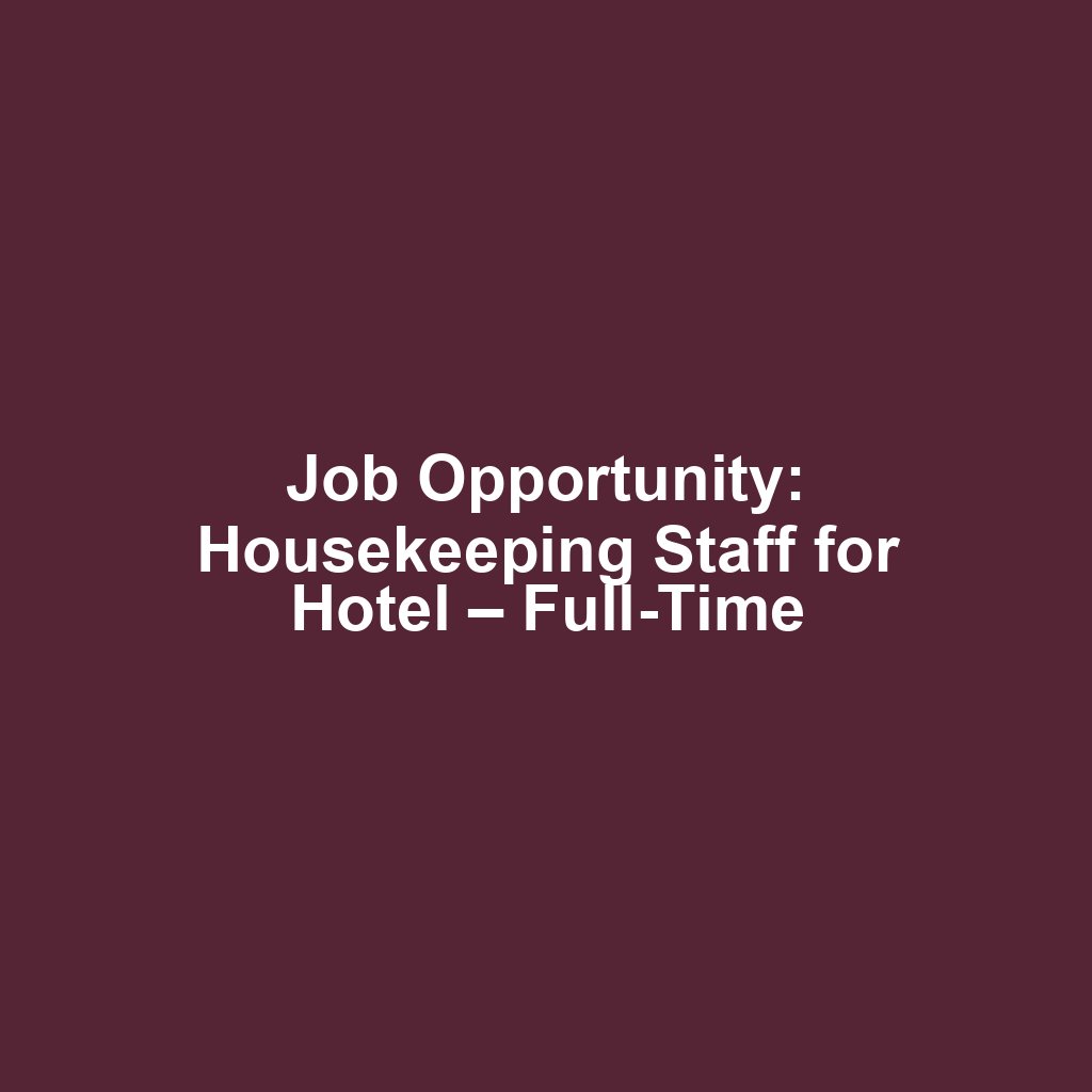 Job Opportunity: Housekeeping Staff for Hotel – Full-Time