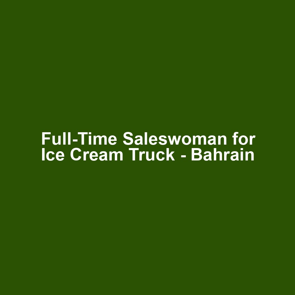 Full-Time Saleswoman for Ice Cream Truck - Bahrain