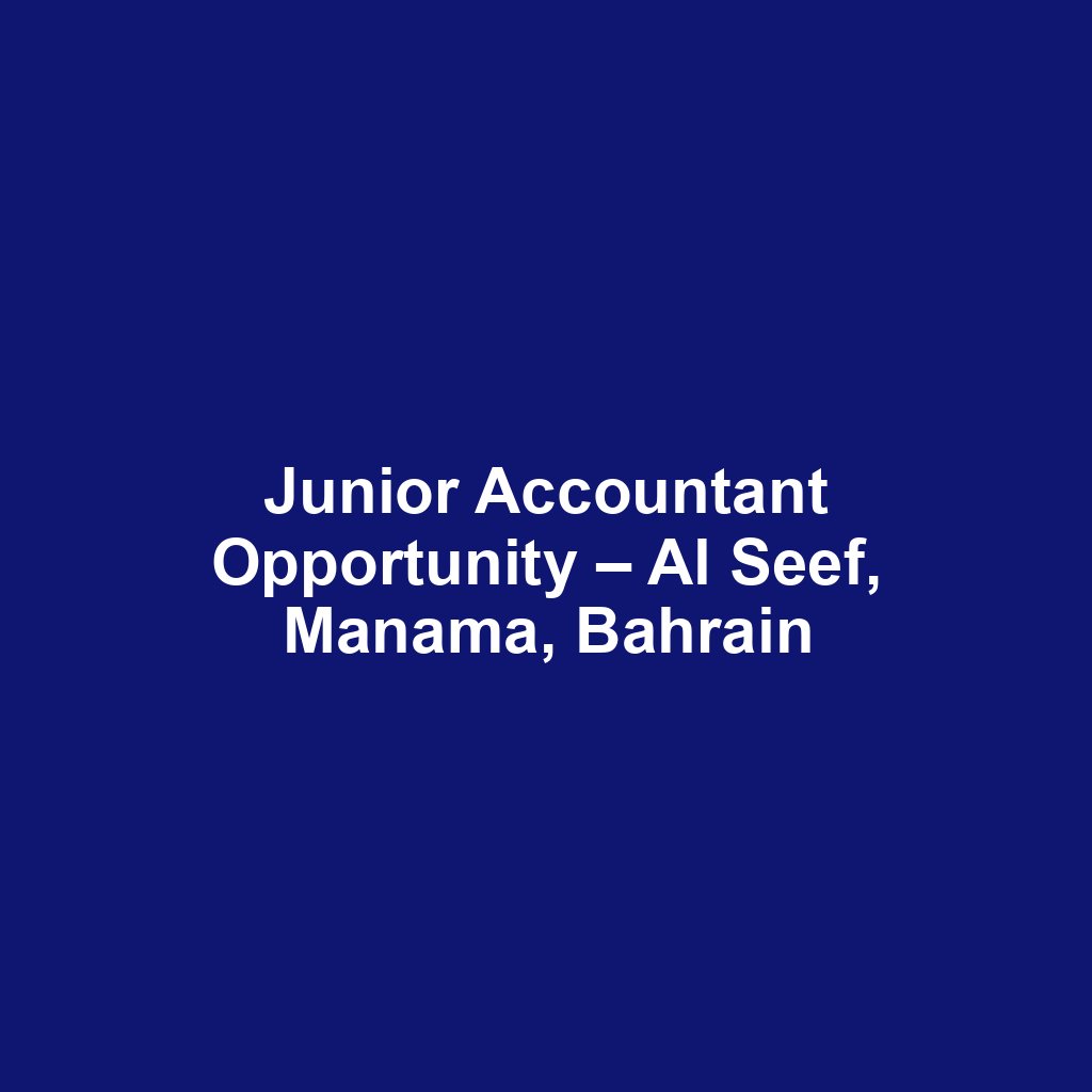 Junior Accountant Opportunity – Al Seef, Manama, Bahrain