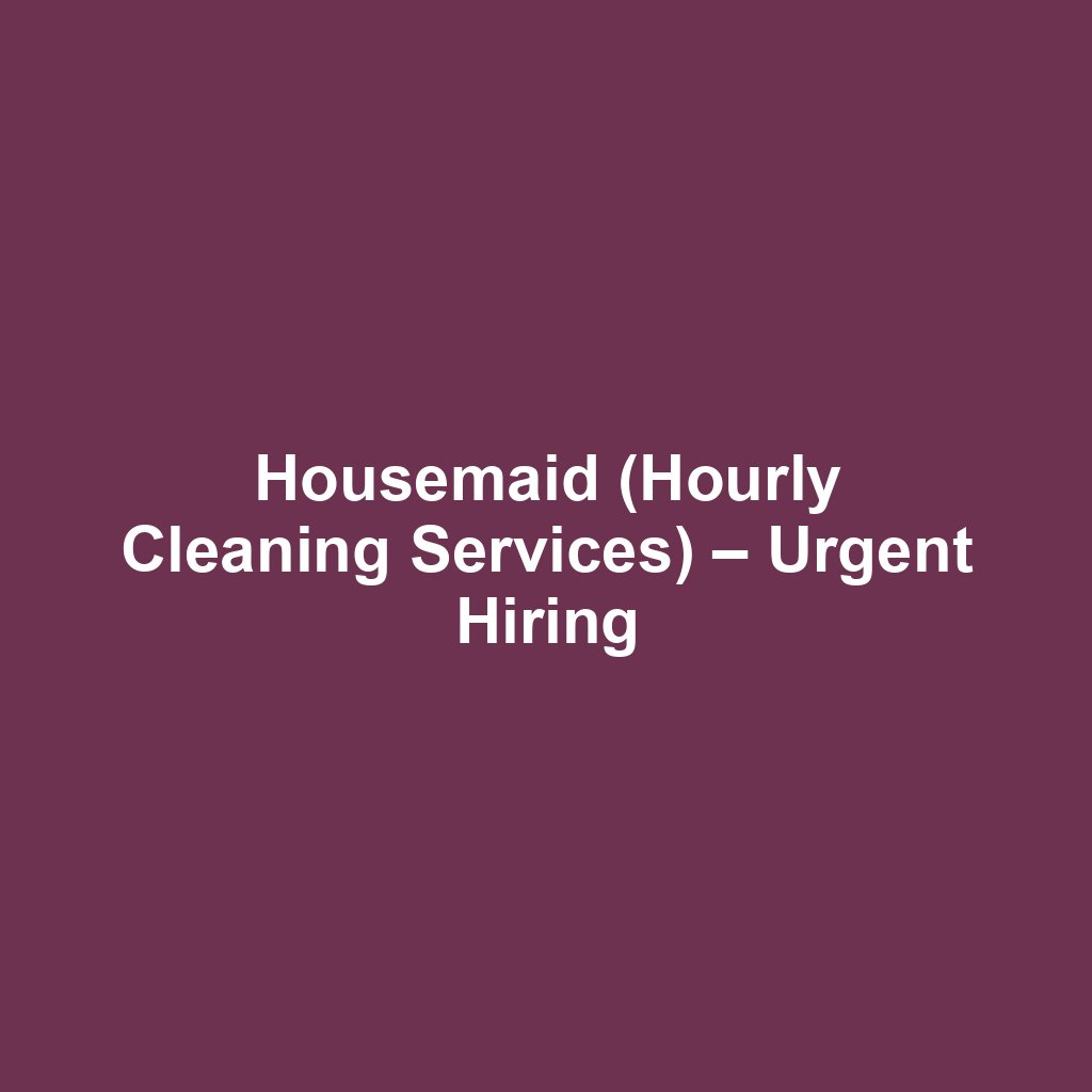 Housemaid (Hourly Cleaning Services) – Urgent Hiring