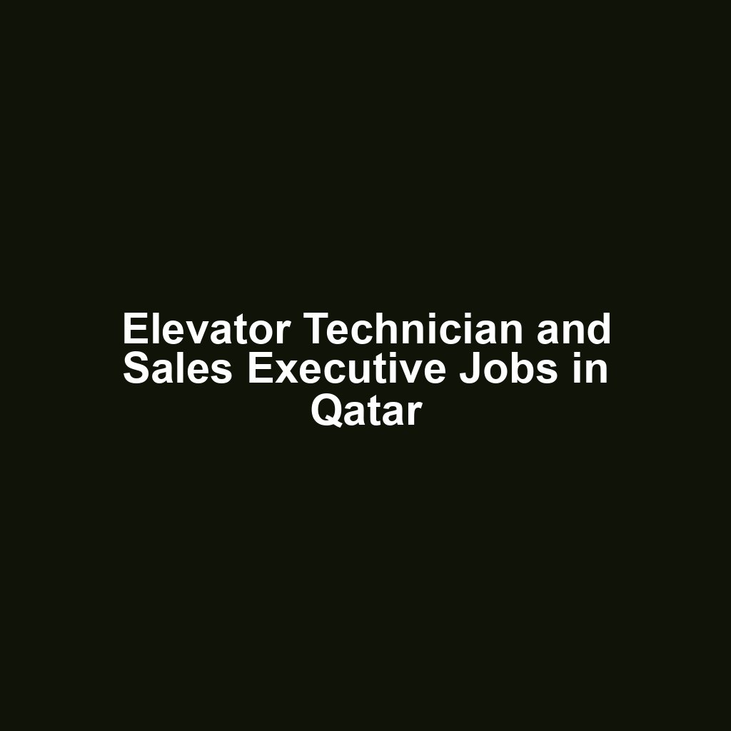 Elevator Technician and Sales Executive Jobs in Qatar