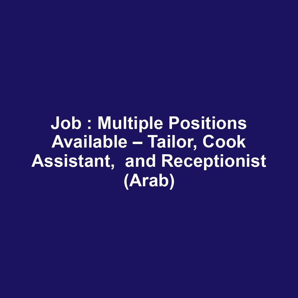 Job : Multiple Positions Available – Tailor, Cook Assistant,  and Receptionist (Arab)