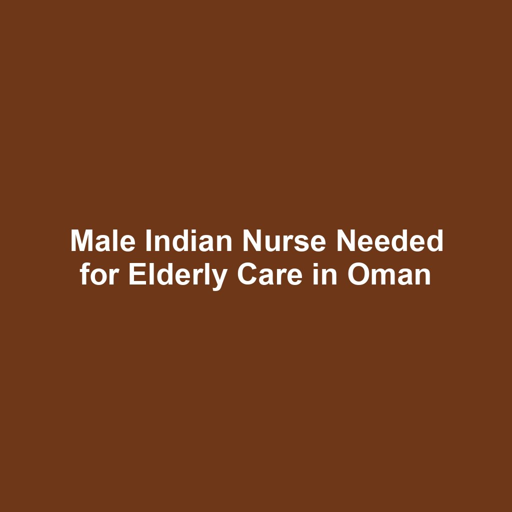 Male Indian Nurse Needed for Elderly Care in Oman