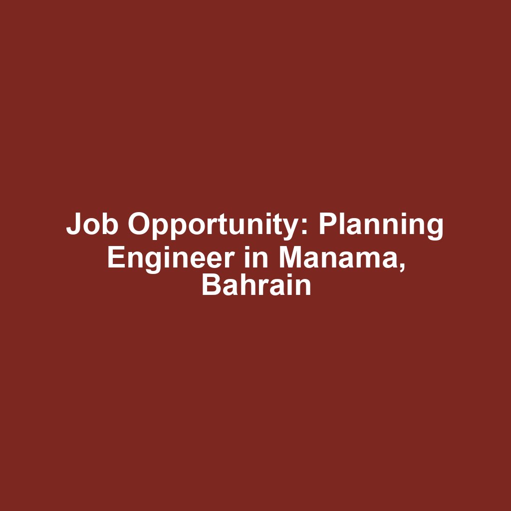 Job Opportunity: Planning Engineer in Manama, Bahrain
