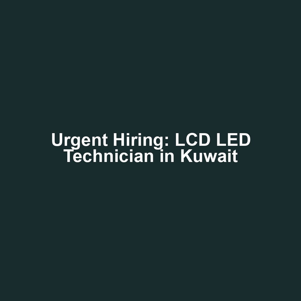 Urgent Hiring: LCD LED Technician in Kuwait