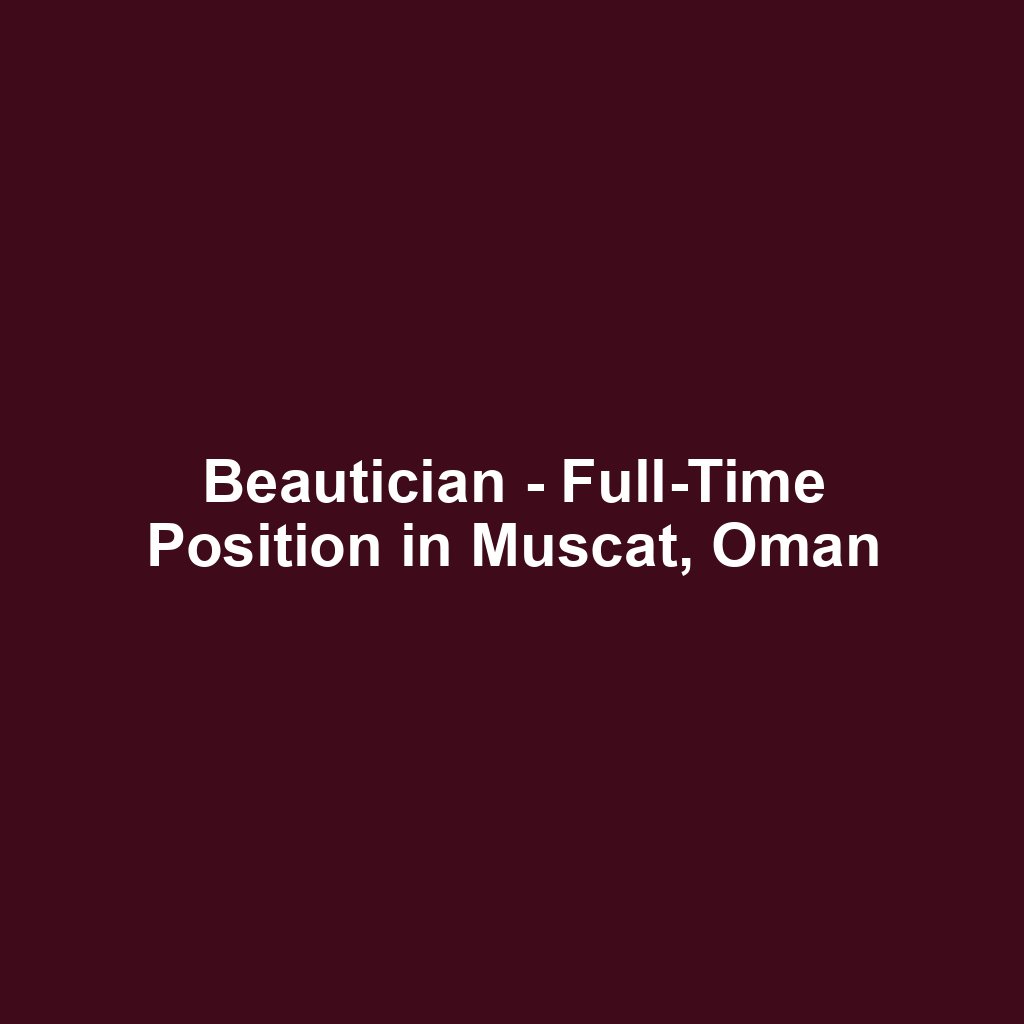 Beautician - Full-Time Position in Muscat, Oman