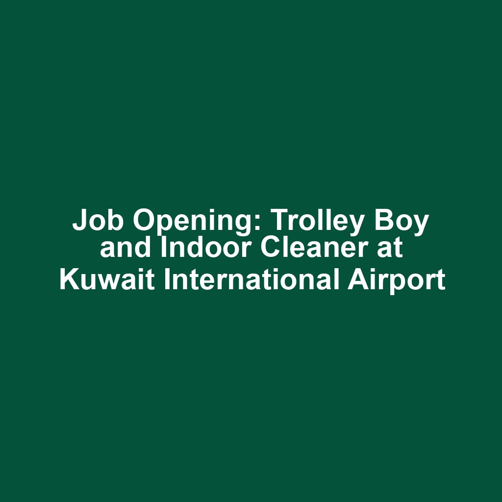 Job Opening: Trolley Boy and Indoor Cleaner at Kuwait International Airport