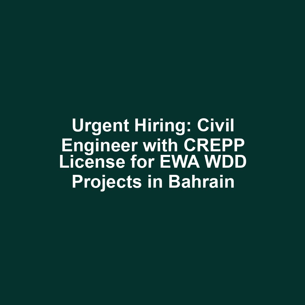 Urgent Hiring: Civil Engineer with CREPP License for EWA WDD Projects in Bahrain