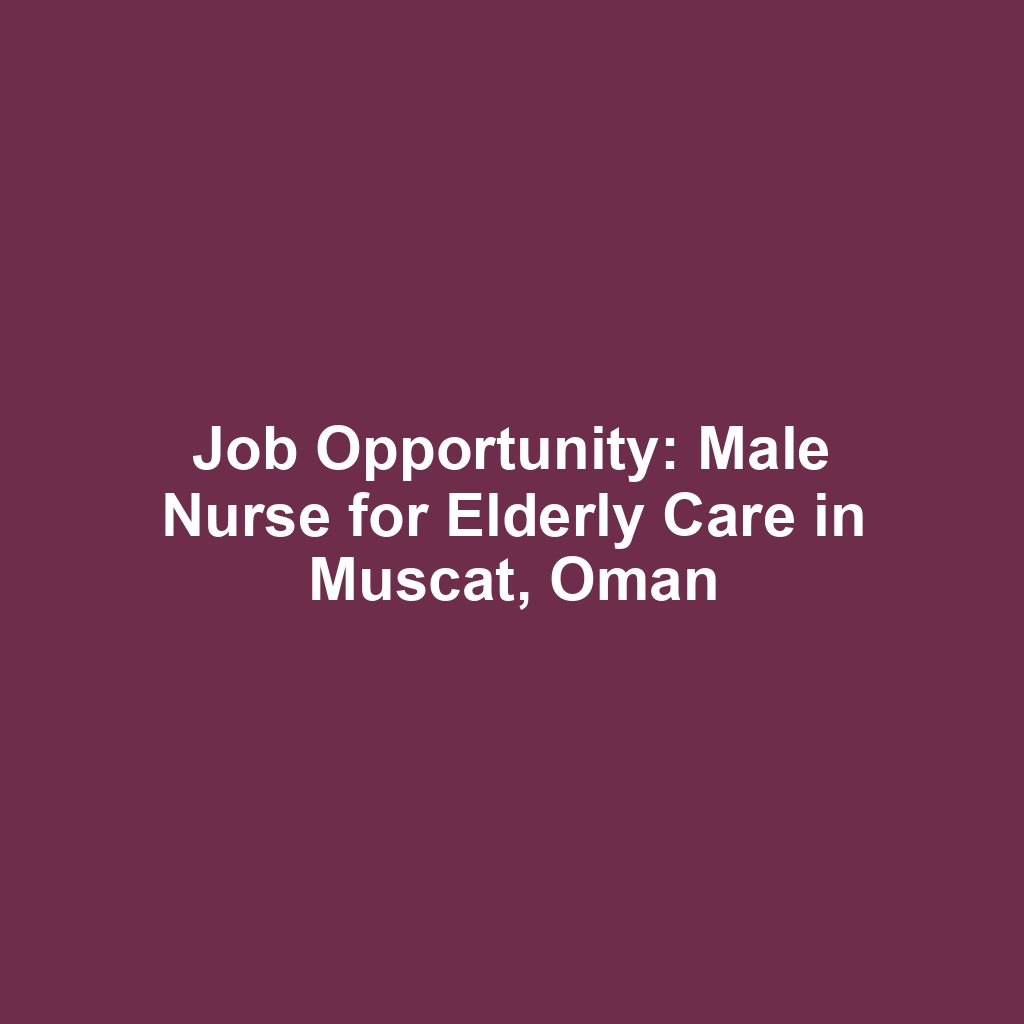 Job Opportunity: Male Nurse for Elderly Care in Muscat, Oman