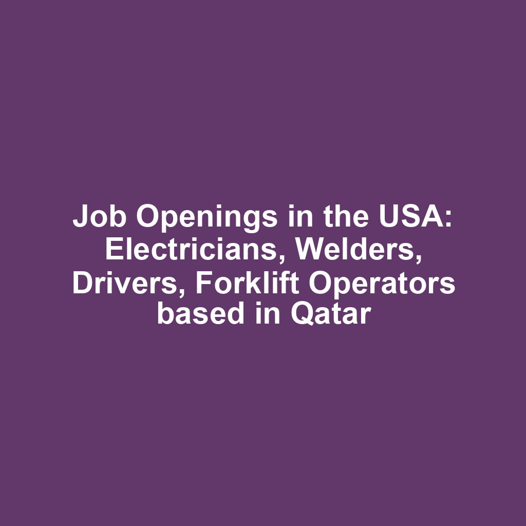 Job Openings in the USA: Electricians, Welders, Drivers, Forklift Operators based in Qatar