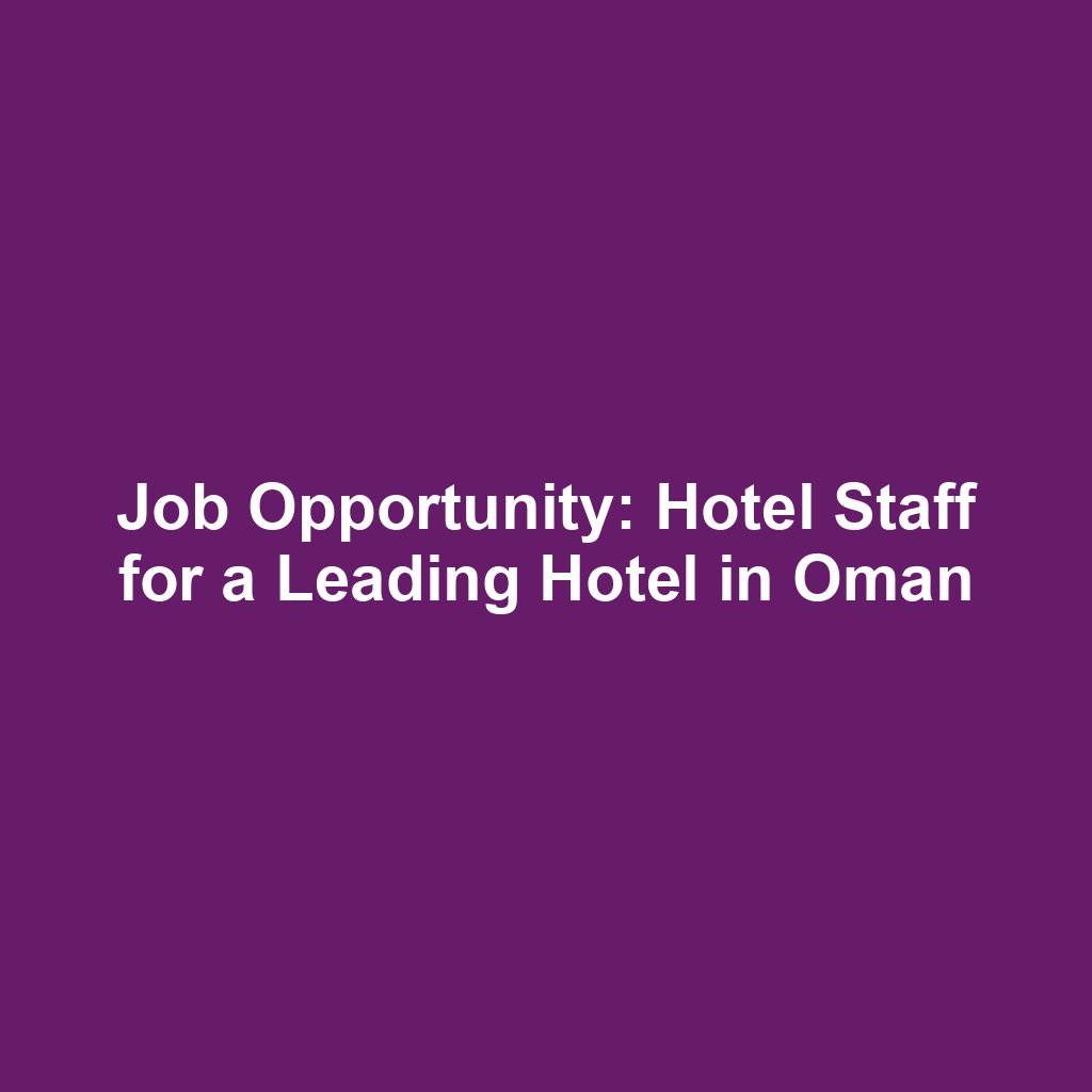 Job Opportunity: Hotel Staff for a Leading Hotel in Oman