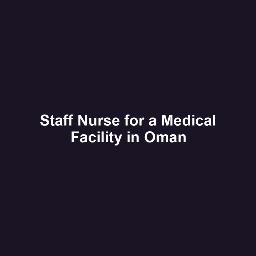 Staff Nurse for a Medical Facility in Oman