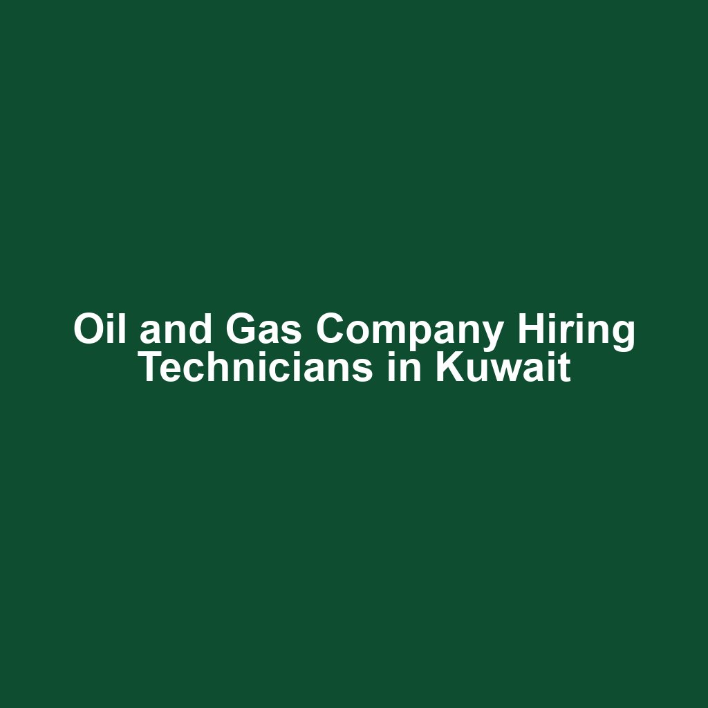 Oil and Gas Company Hiring Technicians in Kuwait