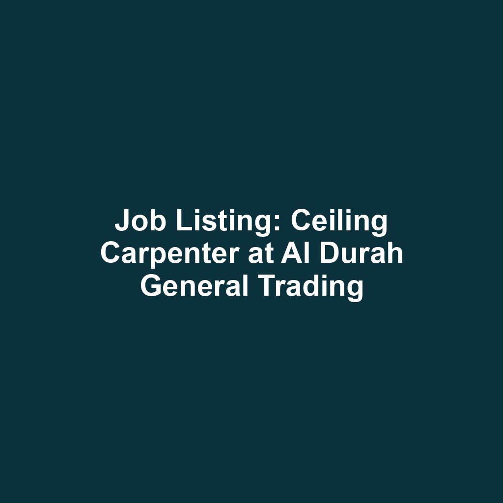 Job Listing: Ceiling Carpenter at Al Durah General Trading