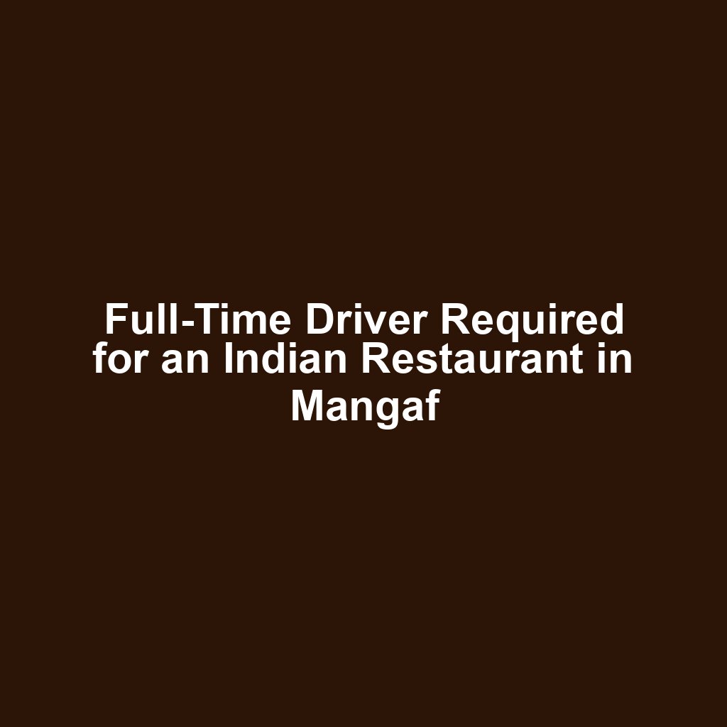 Full-Time Driver Required for an Indian Restaurant in Mangaf