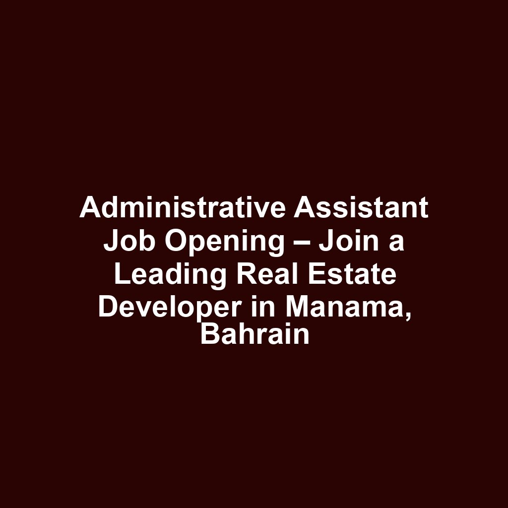 Administrative Assistant Job Opening – Join a Leading Real Estate Developer in Manama, Bahrain