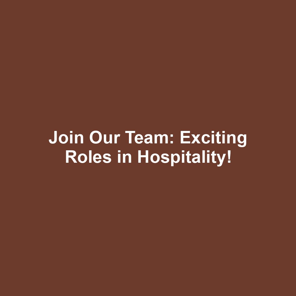 Join Our Team: Exciting Roles in Hospitality!