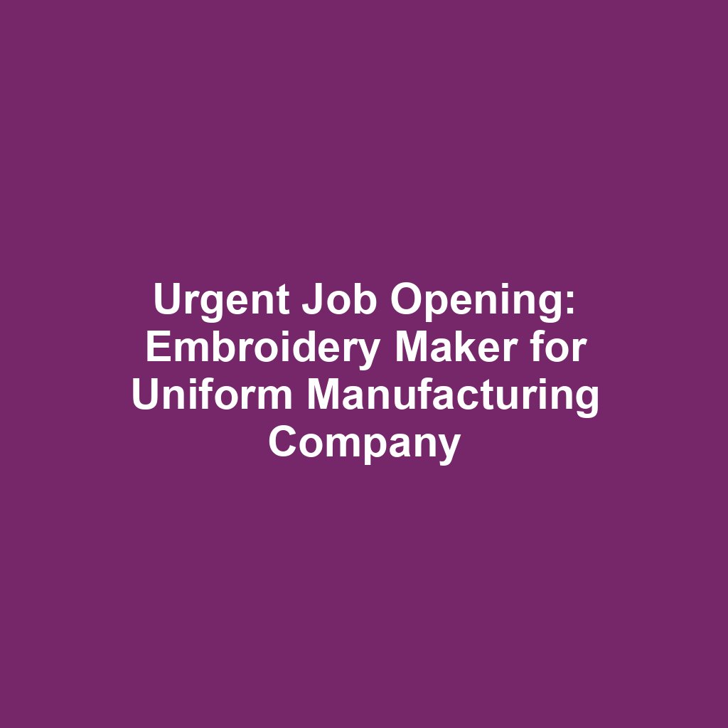 Urgent Job Opening: Embroidery Maker for Uniform Manufacturing Company