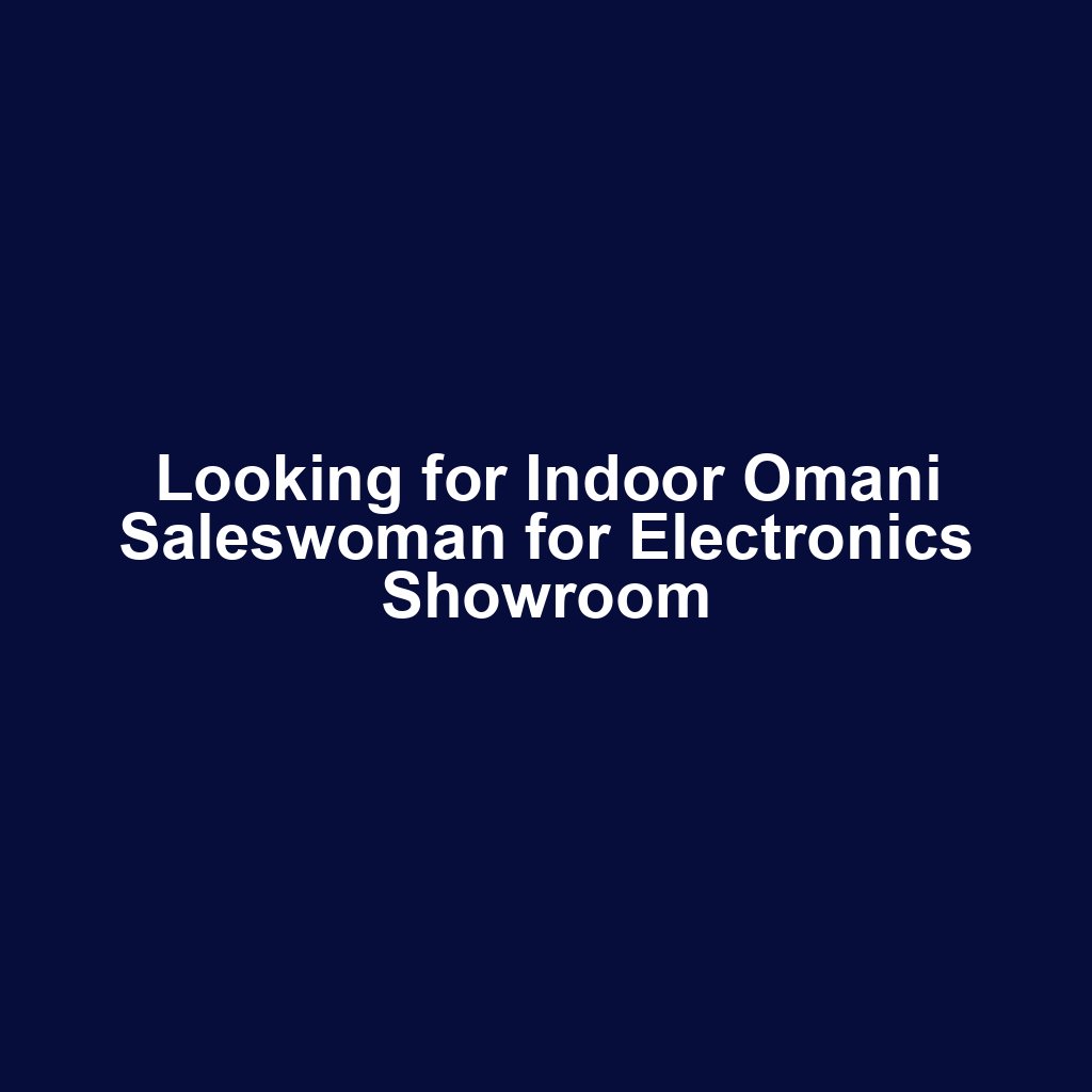 Looking for Indoor Omani Saleswoman for Electronics Showroom