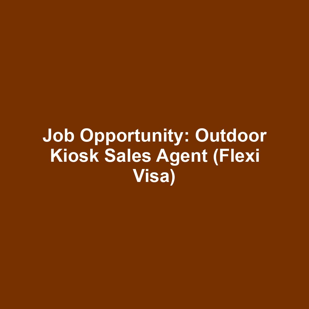 Job Opportunity: Outdoor Kiosk Sales Agent (Flexi Visa)