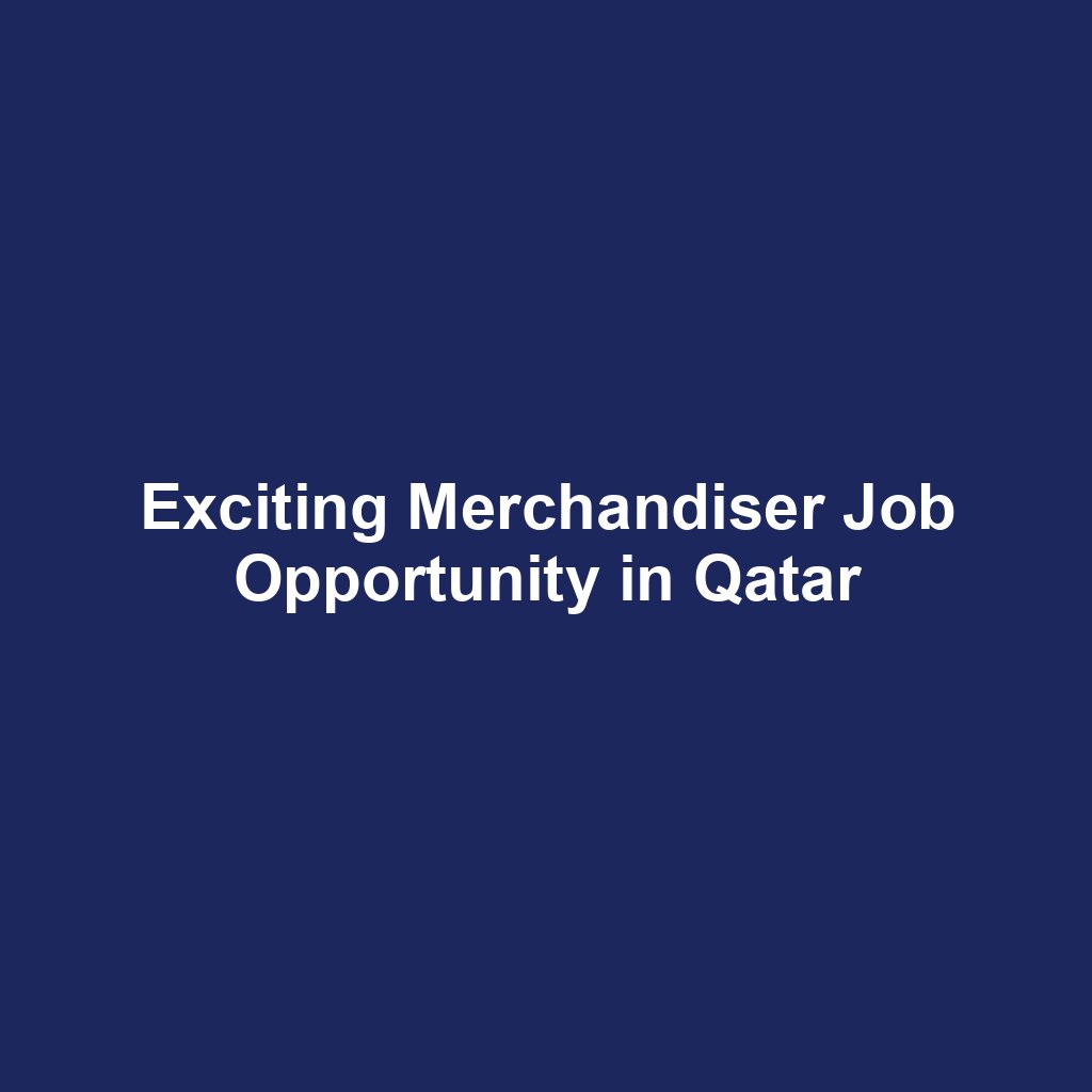 Exciting Merchandiser Job Opportunity in Qatar