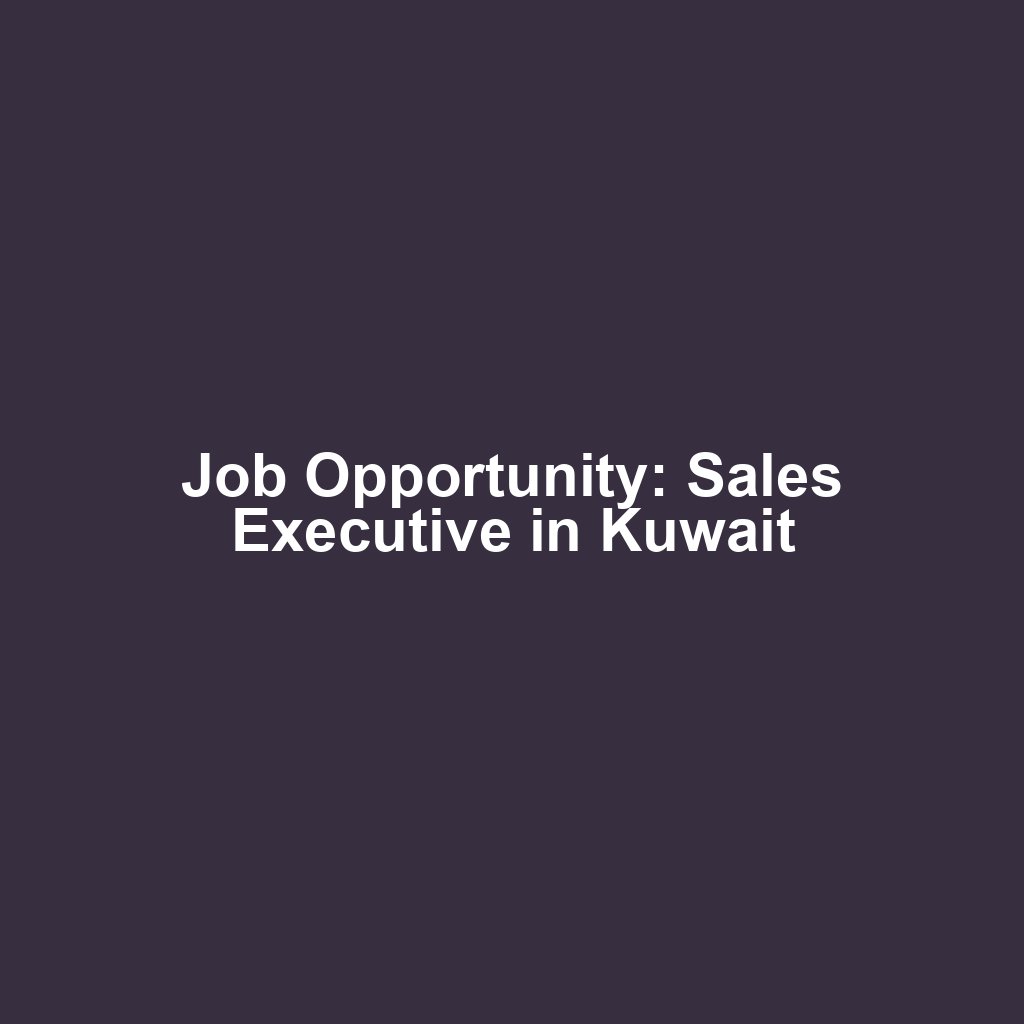 Job Opportunity: Sales Executive in Kuwait