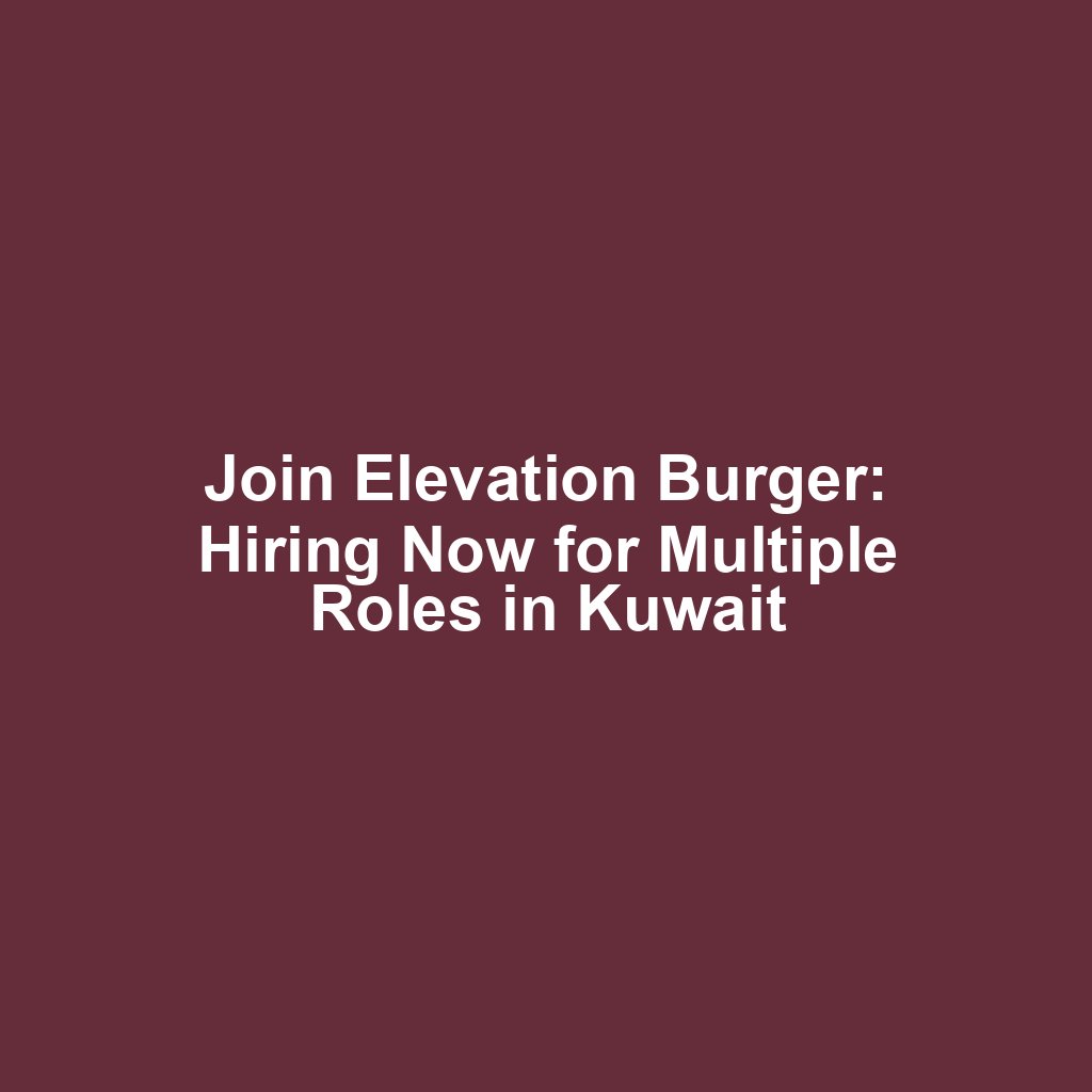 Join Elevation Burger: Hiring Now for Multiple Roles in Kuwait