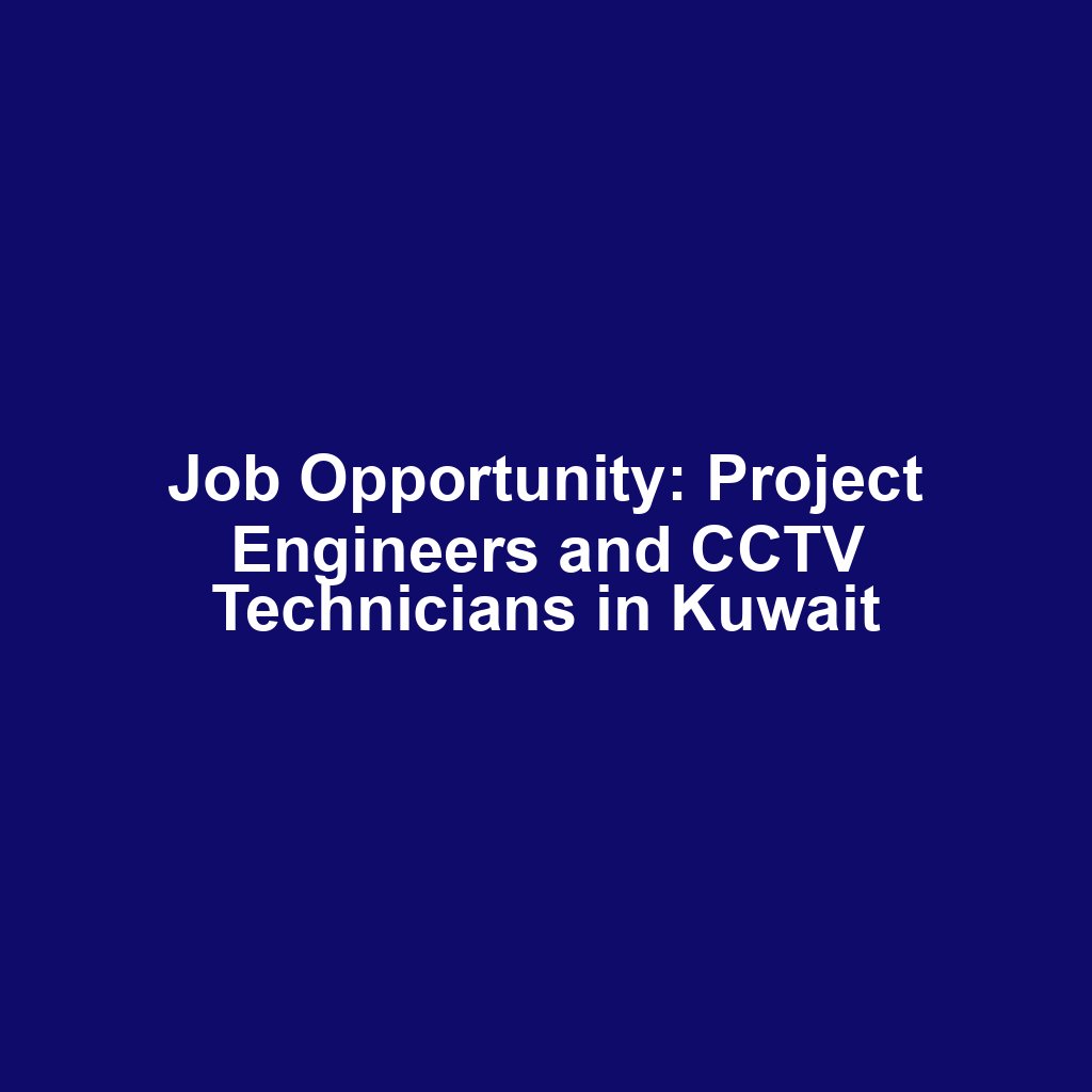 Job Opportunity: Project Engineers and CCTV Technicians in Kuwait