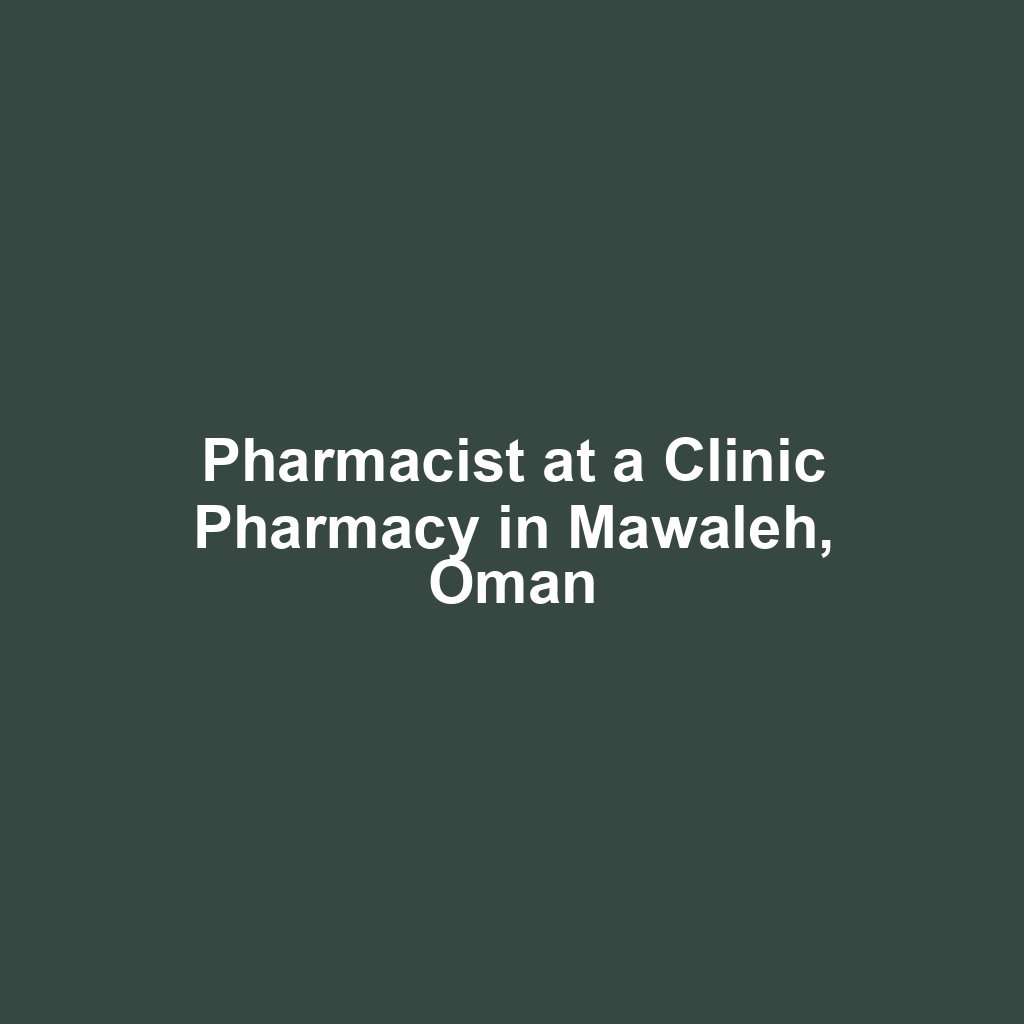 Pharmacist at a Clinic Pharmacy in Mawaleh, Oman