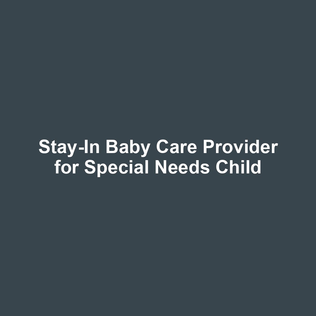 Stay-In Baby Care Provider for Special Needs Child