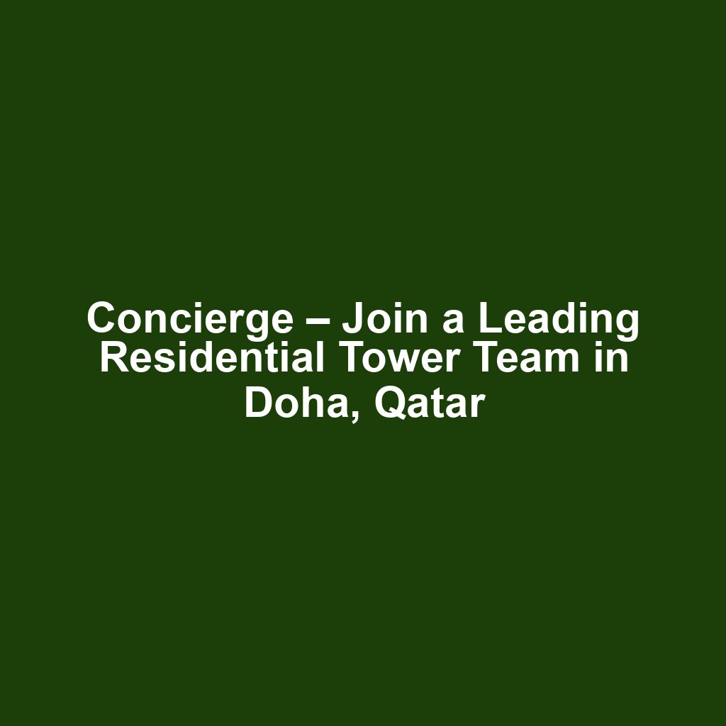 Concierge – Join a Leading Residential Tower Team in Doha, Qatar