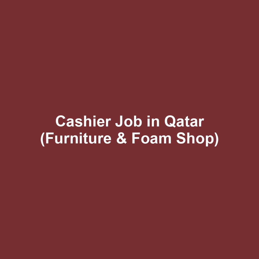 Cashier Job in Qatar (Furniture & Foam Shop)