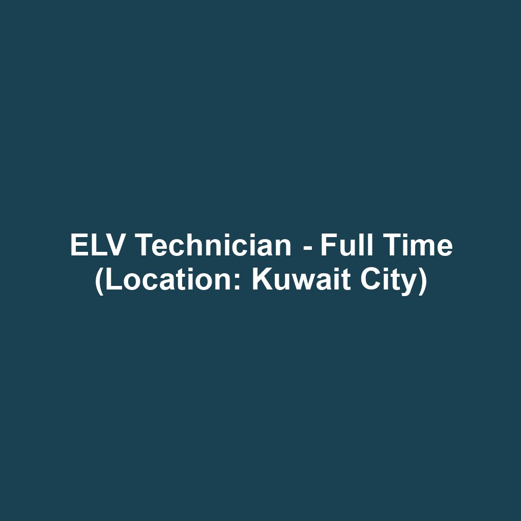 ELV Technician - Full Time (Location: Kuwait City)