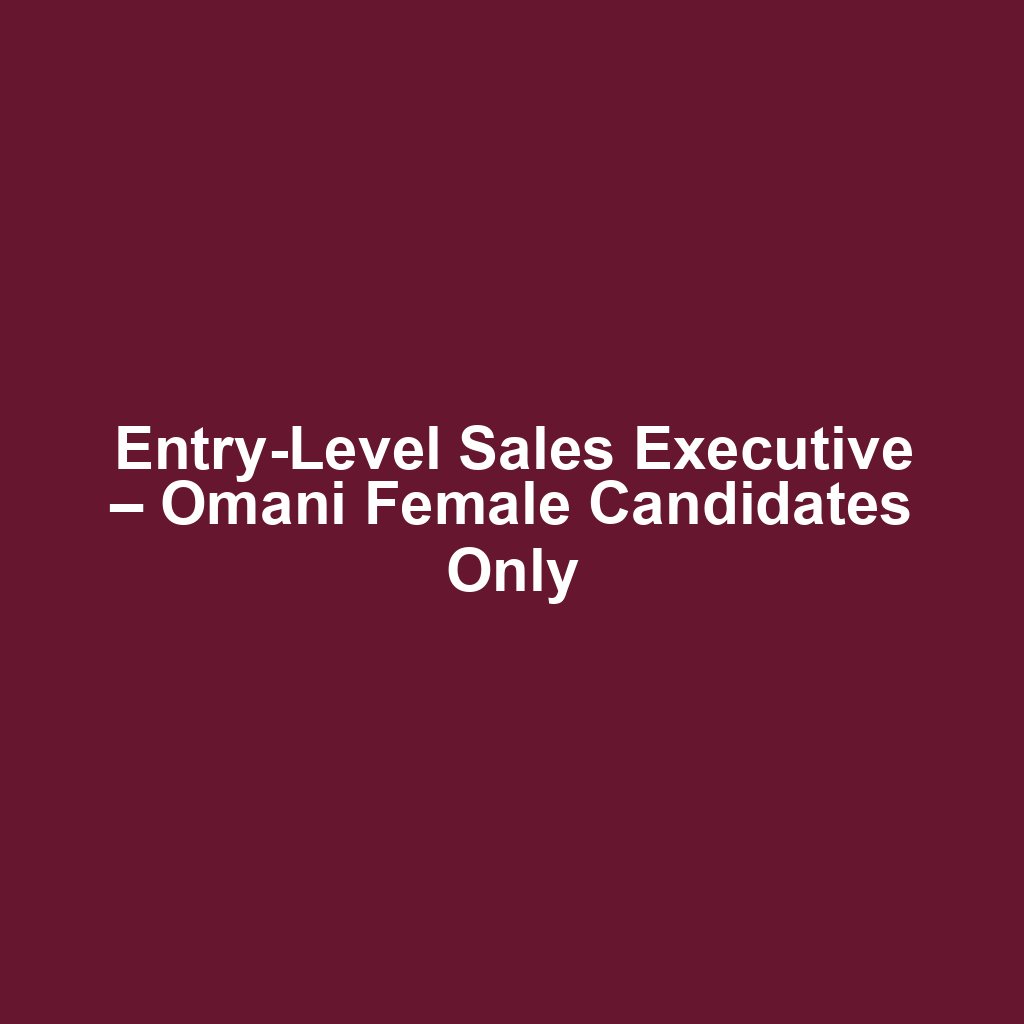Entry-Level Sales Executive – Omani Female Candidates Only